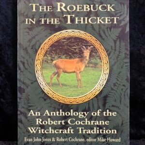 The Roebuck in the Thicket: An Anthology of the Robert Cochrane Witchcraft Tradition — Robert Cochrane, edited by Michael Howard (Capall Bann)